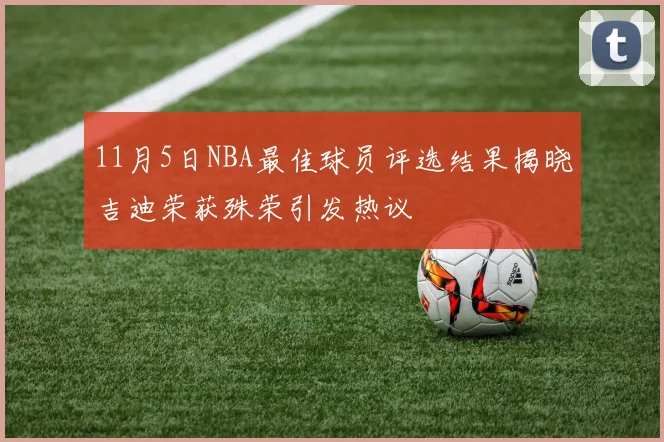11月5日NBA最佳球员评选结果揭晓吉迪荣获殊荣引发热议