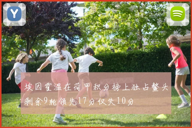 埃因霍温在荷甲积分榜上独占鳌头剩余9轮领先17分仅失10分