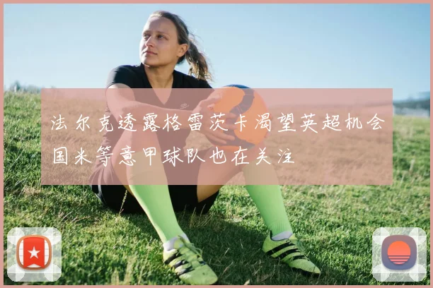 法尔克透露格雷茨卡渴望英超机会国米等意甲球队也在关注