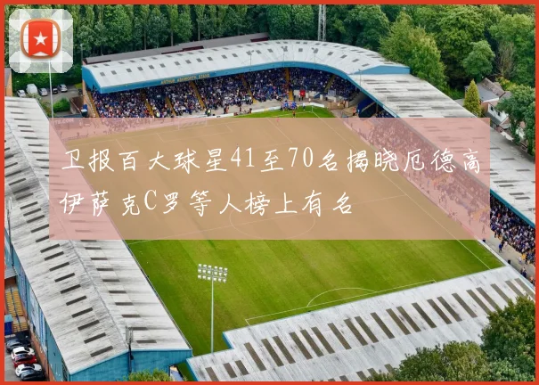 卫报百大球星41至70名揭晓厄德高伊萨克C罗等人榜上有名