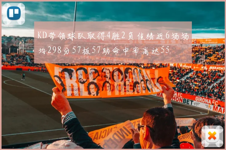 KD带领球队取得4胜2负佳绩近6场场均298分57板57助命中率高达55